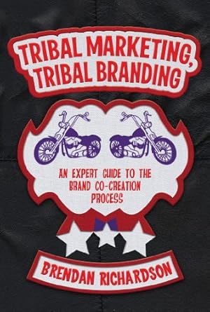 tribal marketing tribal branding an expert guide to the brand co creation process 2013th edition brendan