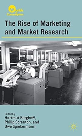 the rise of marketing and market research 1st edition h berghoff ,p scranton ,u spiekermann 0230341063,