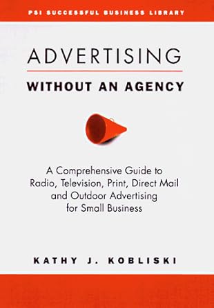 advertising without an agency a comprehensive guide to radio television print direct mail and outdoor