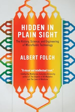 hidden in plain sight the history science and engineering of microfluidic technology 1st edition albert folch