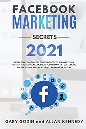 facebook marketing secrets 2021 the ultimate beginners guide to succeed in advertising master this social