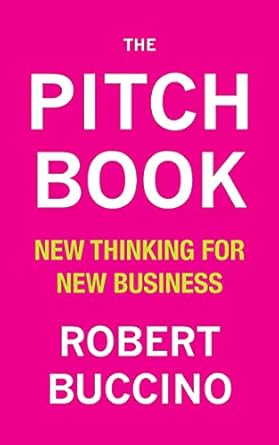 the pitch book new thinking for new business 1st edition robert buccino 1482519410, 978-1482519419