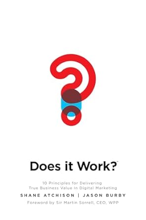 does it work 10 principles for delivering true business value in digital marketing 1st edition shane atchison