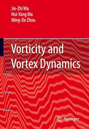 vorticity and vortex dynamics 2006th edition jie zhi wu ,hui yang ma ,m d zhou 3540290273, 978-3540290278