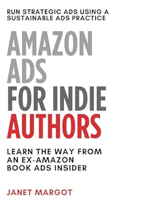 amazon ads for indie authors a how to guide from an industry expert 1st edition janet margot 1737476126,