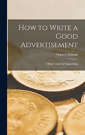 how to write a good advertisement a short course in copywriting 1st edition victor o schwab 1014276586,
