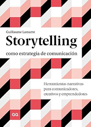 Storytelling Como Estrategia De Comunicacion Herramientas Narrativas Para Comunicadores Creativos Y Emprendedores