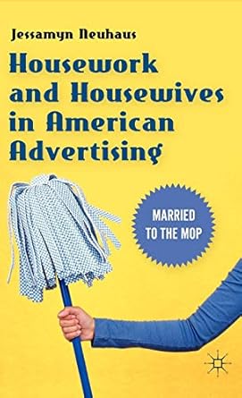 housework and housewives in american advertising married to the mop 1st edition jessamyn neuhaus 023011489x,