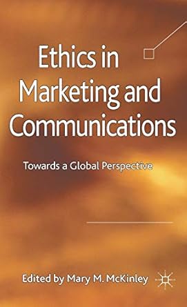ethics in marketing and communications towards a global perspective 1st edition m mckinley 0230358551,