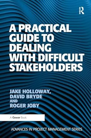 a practical guide to dealing with difficult stakeholders 1st edition jake holloway ,david bryde 1138461059,