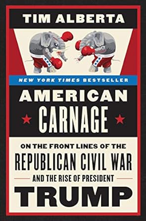 american carnage on the front lines of the republican civil war and the rise of president trump 1st edition