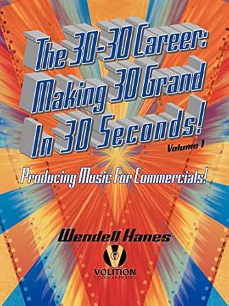 the 30 30 career making 30 grand in 30 seconds producing music for commercials volume 1 1st edition wendell