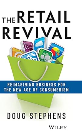 the retail revival reimagining business for the new age of consumerism 1st edition doug stephens 1118489675,