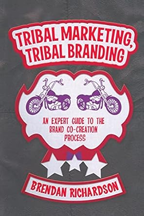 tribal marketing tribal branding an expert guide to the brand co creation process 1st edition brendan