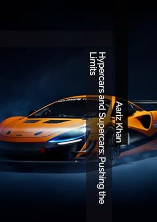 hypercars and supercars pushing the limits 1st edition aariz khan b0crr834m4, 979-8874312145