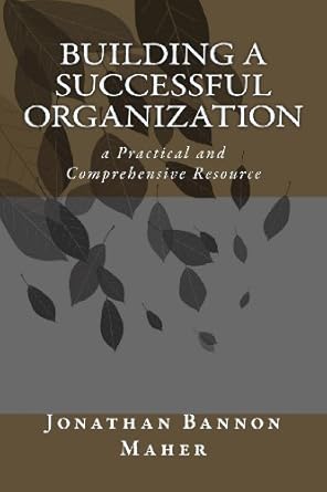 building a successful organization a practical and comprehensive resource 1st edition jonathan bannon maher