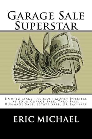 garage sale superstar how to make the most money possible at your garage sale yard sale rummage sale estate