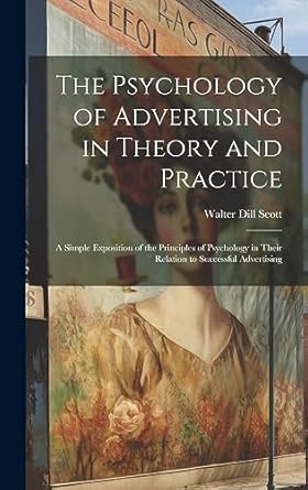 the psychology of advertising in theory and practice a simple exposition of the principles of psychology in