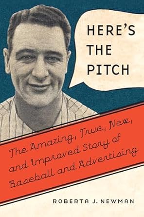 heres the pitch the amazing true new and improved story of baseball and advertising 1st edition roberta j
