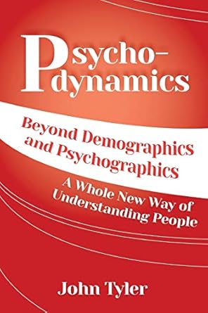 psychodynamics beyond demographics and psychographics a whole new way of understanding people 1st edition