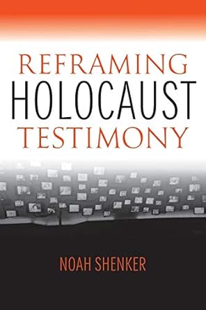 reframing holocaust testimony 1st edition noah shenker 0253017130, 978-0253017130