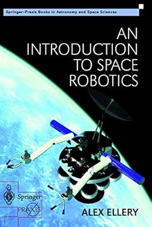 an introduction to space robotics 2000th edition alex ellery 185233164x, 978-1852331641