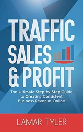 traffic sales and profit the ultimate step by step guide to creating consistent business revenue online 1st