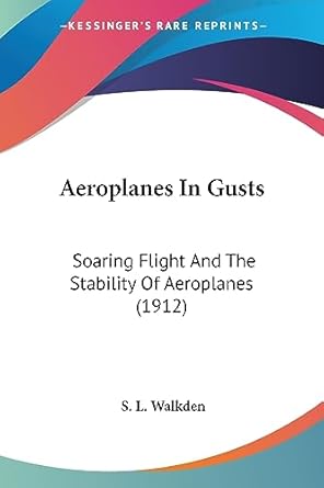aeroplanes in gusts soaring flight and the stability of aeroplanes 1st edition s l walkden 1436761913,