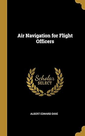 air navigation for flight officers 1st edition albert edward dixie 0353952532, 978-0353952539