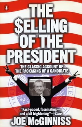 the selling of the president the classical account of the packaging of a candidate 1st edition joe mcginniss