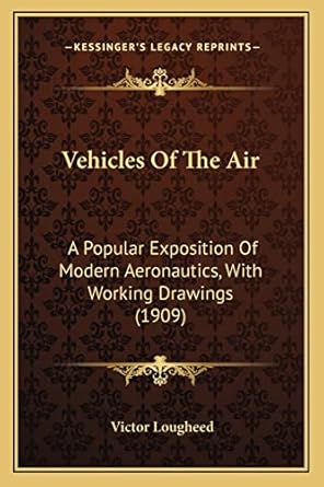 vehicles of the air a popular exposition of modern aeronautics with working drawings 1st edition victor