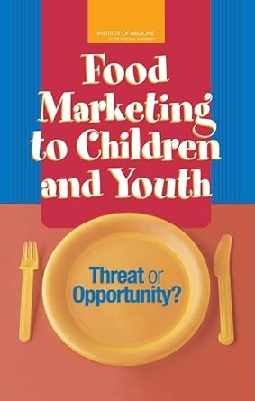 food marketing to children and youth threat or opportunity 1st edition institute of medicine ,and families