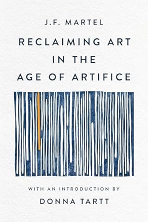 reclaiming art in the age of artifice 1st edition j f martel ,donna tartt 1541607244, 978-1541607248
