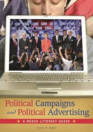 political campaigns and political advertising a media literacy guide 1st edition frank w baker ,david
