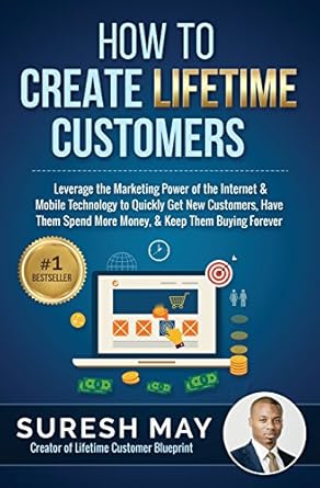 how to create lifetime customers leverage the marketing power of the internet and mobile technology to