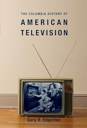 the columbia history of american television 1st edition gary edgerton 0231121652, 978-0231121651