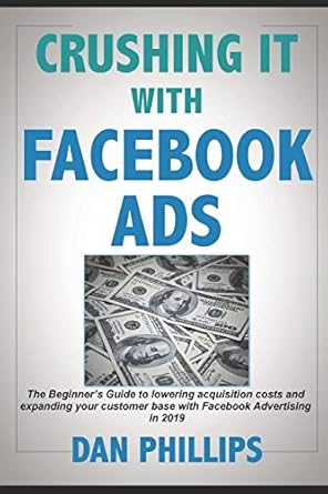 crushing it with facebook ads the beginners guide to lowering acquisition costs and expanding your customer
