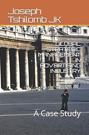 global strategic management in advertising industry a case study 1st edition joseph tshilomb jk 1702590267,
