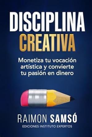 disciplina creativa monetiza tu vocacion artistica y convierte tu pasion en dinero 1st edition raimon samso
