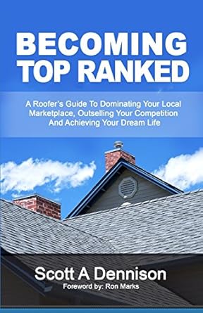 becoming top ranked a roofers guide to dominating your local marketplace outselling your competition and