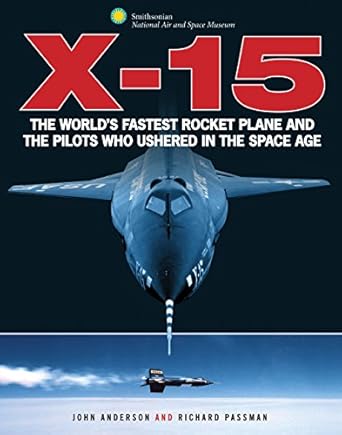 x 15 the worlds fastest rocket plane and the pilots who ushered in the space age 1st edition john anderson