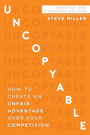 uncopyable how to create an unfair advantage over your competition 1st edition steve miller 1640951709,