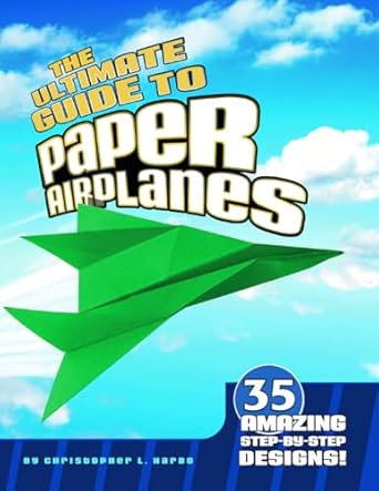 the ultimate guide to paper airplanes 35 amazing step by step designs 1st edition harbo ,christopher l