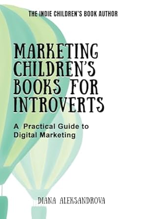marketing childrens books for introverts a practical guide to digital marketing 1st edition diana