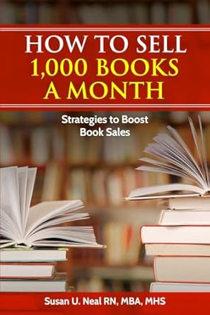 how to sell 1000 books a month strategies to improve sales 1st edition susan u neal rn, mba, mhs 1733644334,