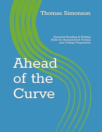 ahead of the curve essential reading and writing skills for standardized testing and college preparation 1st