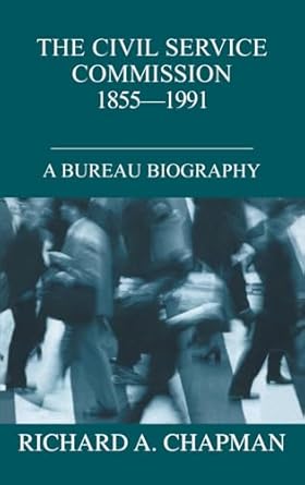 the civil service commission 1855 1991 a bureau biography 1st edition richard a chapman 0714653403,