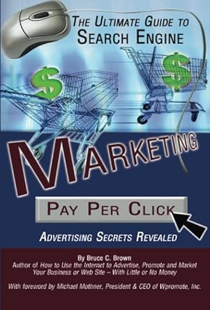 the ultimate guide to search engine marketing pay per click advertising secrets revealed 1st edition bruce c