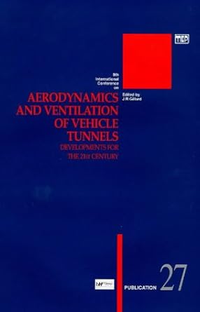 aerodynamics and ventilation of vehicle tunnels developments for the 21st century 1st edition j r gillard