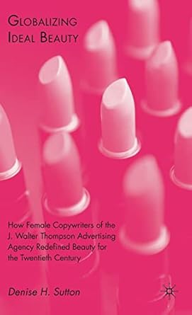 globalizing ideal beauty women advertising and the power of marketing 1st edition d sutton 0230611745,